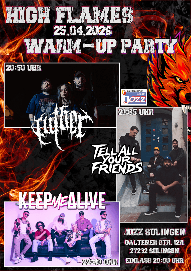 High Flames Warm-Up Party 25.04.2026, 20:00 Uhr 20:50 Luther 21:35 Tell All Your Friends 22:40 Keep Me Alive